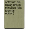 Octavius: Ein Dialog Des M. Minucius Felix (German Edition) door Minucius Felix Marcus