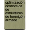 Optimización Económica de Estructuras de Hormigón Armado door José Luis Borda Flores