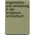 Organisation und Verwaltung in der Arztpraxis. Schülerbuch