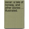 Oscar: a tale of Norway, and other stories ... Illustrated. door Onbekend