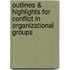 Outlines & Highlights For Conflict In Organizational Groups