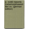 P. Ovidii Nasonis Metamorphoseon Libri Xv. (German Edition) door Aenotheus Koch Georg
