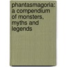 Phantasmagoria: A Compendium Of Monsters, Myths And Legends by Terry Breverton
