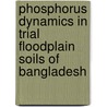Phosphorus Dynamics in Trial Floodplain Soils of Bangladesh door Md. Fazlul Hoque