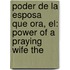 Poder de La Esposa Que Ora, El: Power of a Praying Wife the
