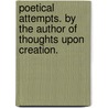 Poetical Attempts. By the author of Thoughts upon Creation. door William Roberts