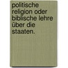 Politische Religion oder biblische Lehre über die Staaten. door Carl Ludwig Von Haller