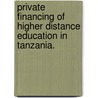 Private Financing of Higher Distance Education in Tanzania. door Ernest Yusto Mufuruki