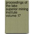 Proceedings of the Lake Superior Mining Institute Volume 17