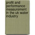 Profit And Performance Measurement In The Uk Water Industry