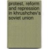 Protest, Reform and Repression in Khrushchev's Soviet Union by Dr Robert Hornsby