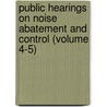 Public Hearings on Noise Abatement and Control (Volume 4-5) by United States Office of Control