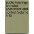 Public Hearings on Noise Abatement and Control (Volume 4-6)