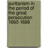 Puritanism In The Period Of The Great Persecution 1660-1688