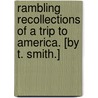 Rambling Recollections of a Trip to America. [By T. Smith.] by Unknown