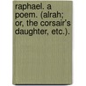 Raphael. A poem. (Alrah; or, the Corsair's Daughter, etc.). by W.D. Walke