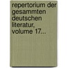 Repertorium Der Gesammten Deutschen Literatur, Volume 17... door Onbekend