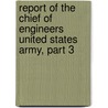 Report of the Chief of Engineers United States Army, Part 3 door United States. Army.