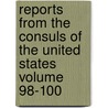 Reports from the Consuls of the United States Volume 98-100 door United States Bureau of Commerce