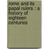 Rome and its papal rulers : a history of eighteen centuries