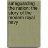 Safeguarding The Nation: The Story Of The Modern Royal Navy by John Roberts