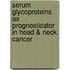 Serum Glycoproteins as Prognosticator in Head & Neck Cancer