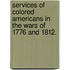 Services of colored Americans in the Wars of 1776 and 1812.