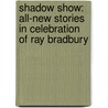 Shadow Show: All-New Stories in Celebration of Ray Bradbury door Sam Weller