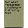 Solid Waste Management - A Challenge Of 21St Century Cities door Amha Ermias