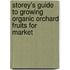 Storey's Guide to Growing Organic Orchard Fruits for Market