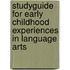 Studyguide for Early Childhood Experiences in Language Arts