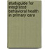 Studyguide for Integrated Behavioral Health in Primary Care