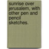 Sunrise over Jerusalem, with other pen and pencil sketches. by Elizabeth Anne Maccaul