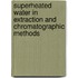 Superheated Water in Extraction and Chromatographic Methods