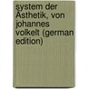 System Der Ästhetik, Von Johannes Volkelt (German Edition) by Immanuel Volkelt Johannes