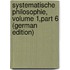 Systematische Philosophie, Volume 1,part 6 (German Edition)