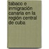 Tabaco e inmigración canaria en la región central de Cuba