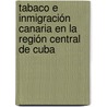Tabaco e inmigración canaria en la región central de Cuba by RamóN. Pérez Linares