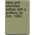 Tales and Sketches. Edited, with a preface, by Mrs. Miller.