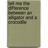 Tell Me the Difference Between an Alligator and a Crocodile door Leigh Rockwood