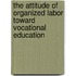 The Attitude of Organized Labor Toward Vocational Education