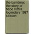 The Bambino: The Story Of Babe Ruth's Legendary 1927 Season