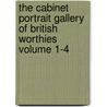 The Cabinet Portrait Gallery of British Worthies Volume 1-4 by Cocky Cox