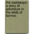 The Castaways: a story of adventure in the wilds of Borneo.