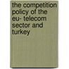 The Competition Policy Of The Eu- Telecom Sector And Turkey by Belgin Aksu Çanga