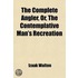 The Complete Angler, Or, The Contemplative Man's Recreation