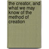 The Creator, and What We May Know of the Method of Creation by W.H. (William Henry) Dallinger