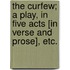 The Curfew; a play, in five acts [in verse and prose], etc.