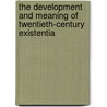 The Development and Meaning of Twentieth-Century Existentia door By William McBride.