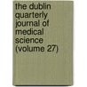 The Dublin Quarterly Journal of Medical Science (Volume 27) door Books Group